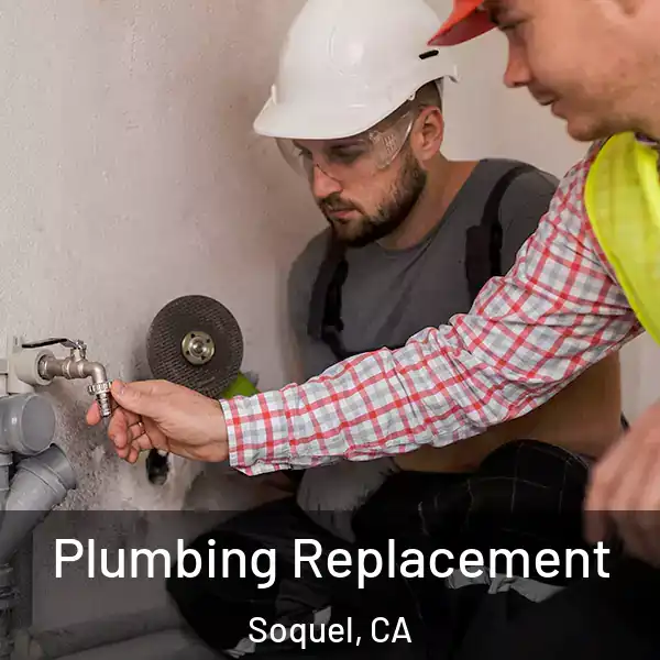  Plumbing Replacement Soquel, CA