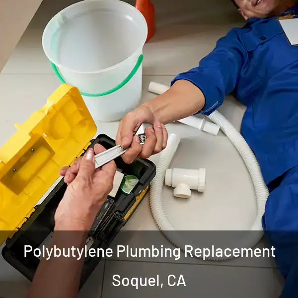  Polybutylene Plumbing Replacement Soquel, CA